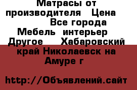 Матрасы от производителя › Цена ­ 6 850 - Все города Мебель, интерьер » Другое   . Хабаровский край,Николаевск-на-Амуре г.